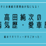 番組欠席の高田純次の若い頃や病気歴と現在について。絵のクオリティや愛車遍歴がすごい!