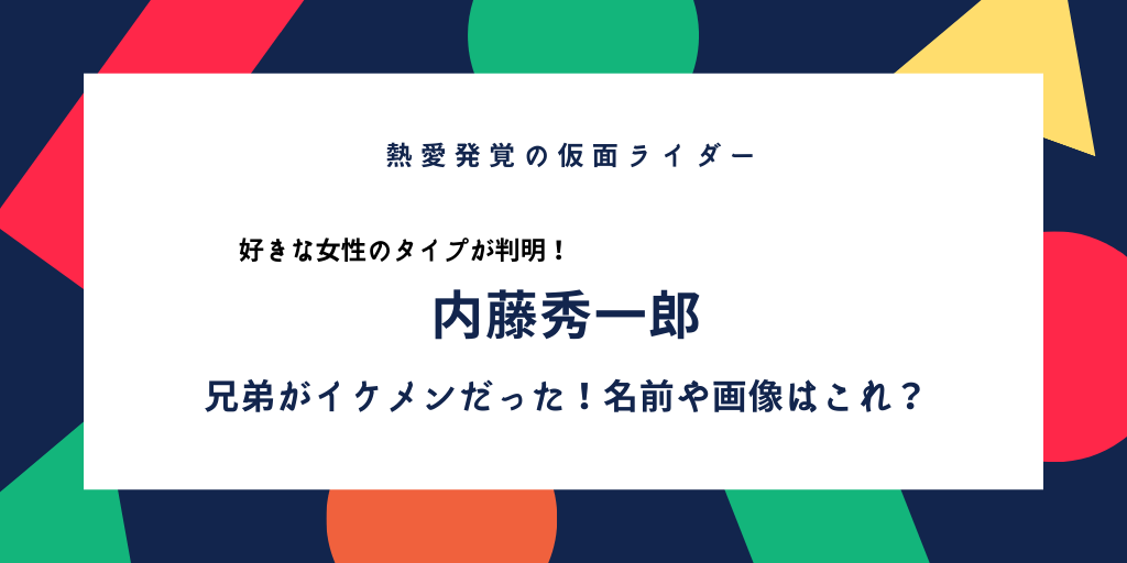 内藤秀一郎 仮面ライダー の兄弟画像や名前はこれ 実家や両親や祖父母 家族まとめ ふみの徒然日記